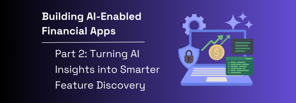 Building AI-Enabled Financial Apps | Part 2: Turning AI Insights Into Smarter Feature Discovery